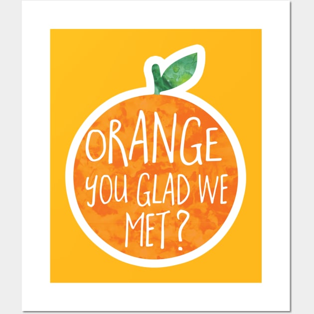 ORANGE you glad we met? Wall Art by Shana Russell